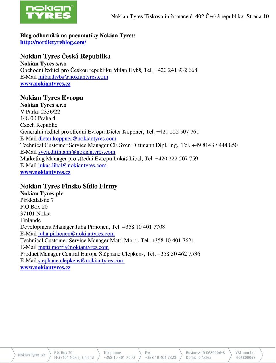 +420 222 507 761 E-Mail dieter.koppner@nokiantyres.com Technical Customer Service Manager CE Sven Dittmann Dipl. Ing., Tel. +49 8143 / 444 850 E-Mail sven.dittmann@nokiantyres.