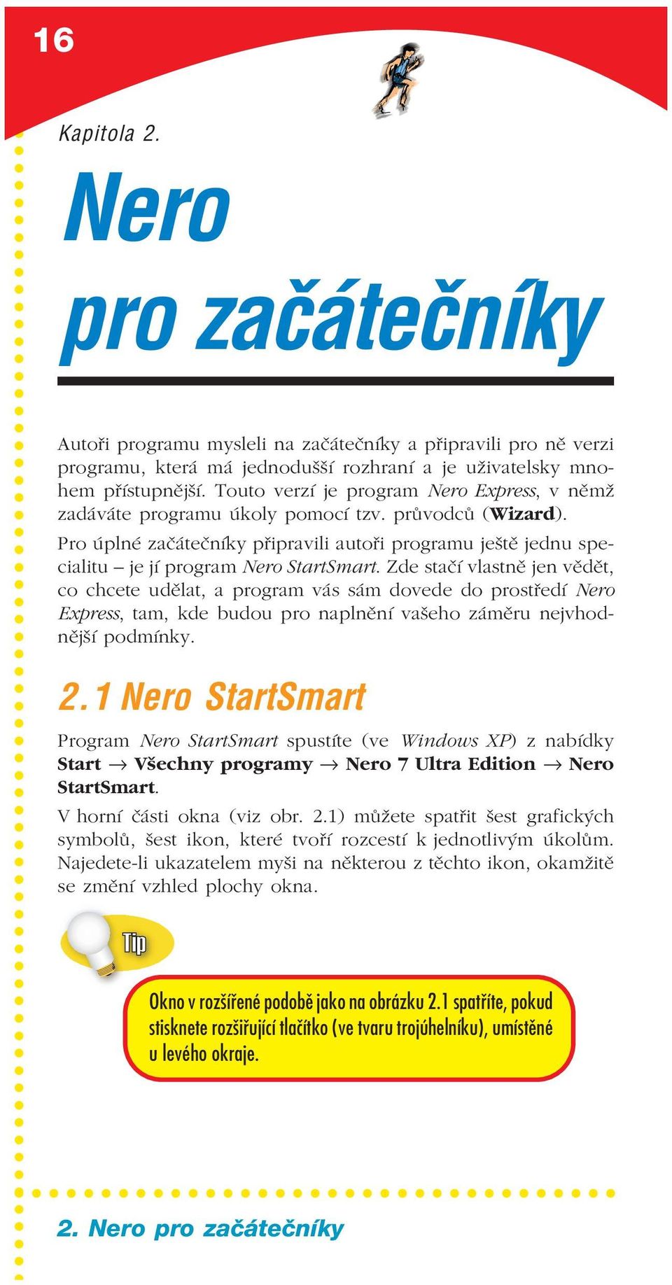 Pro úplné začátečníky připravili autoři programu ještě jednu spe cialitu je jí program Nero StartSmart.