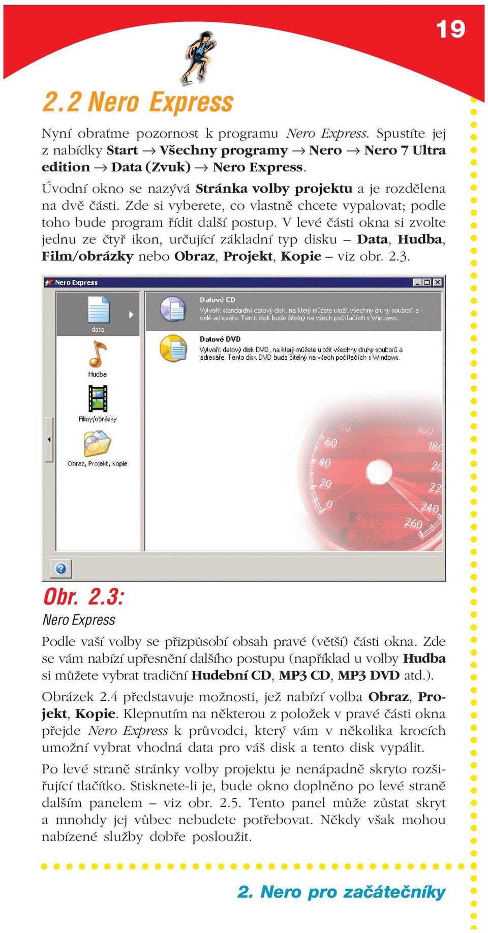 V levé části okna si zvolte jednu ze čtyř ikon, určující základní typ disku Data, Hudba, Film/obrázky nebo Obraz, Projekt, Kopie viz obr. 2.