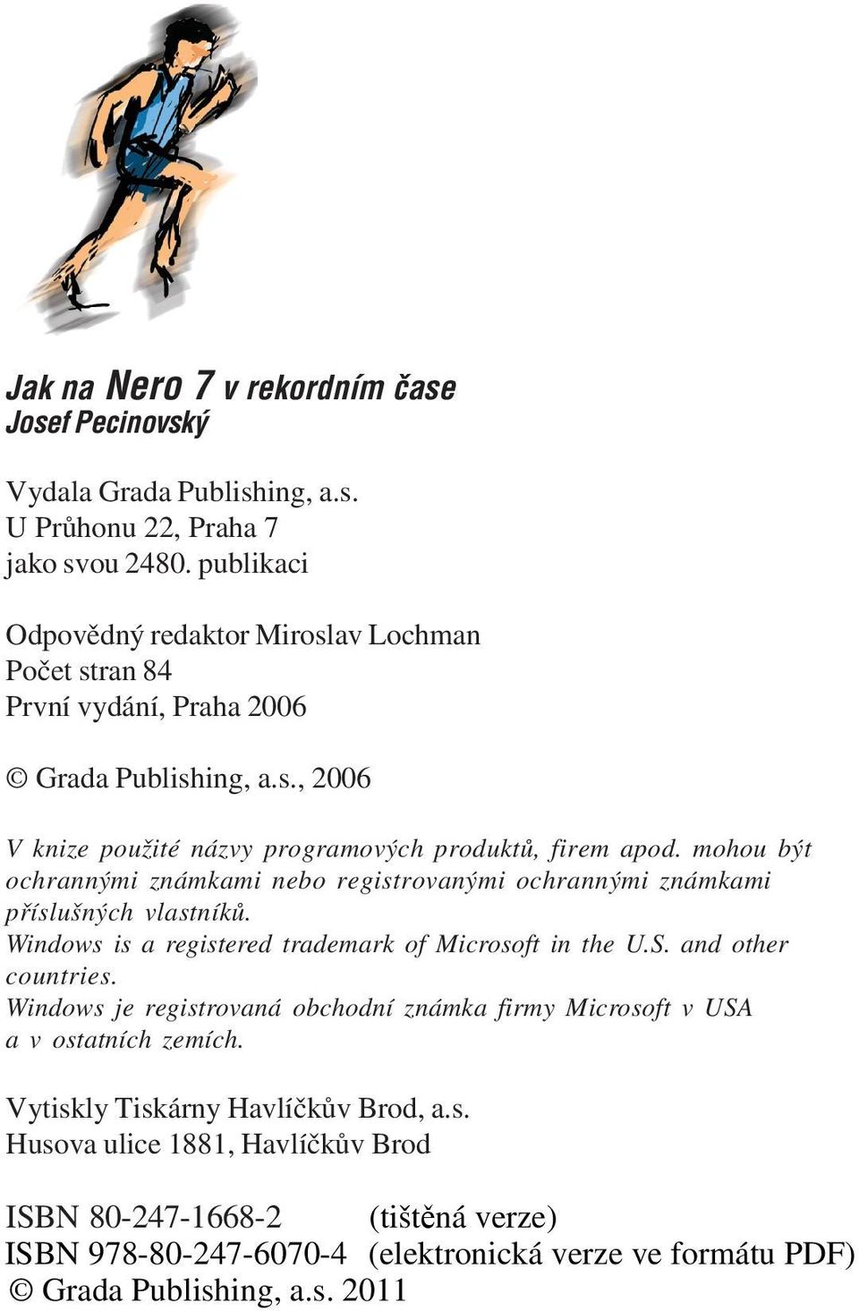 mohou být ochrannými známkami nebo registrovanými ochrannými známkami příslušných vlastníků. Windows is a registered trademark of Microsoft in the U.S.