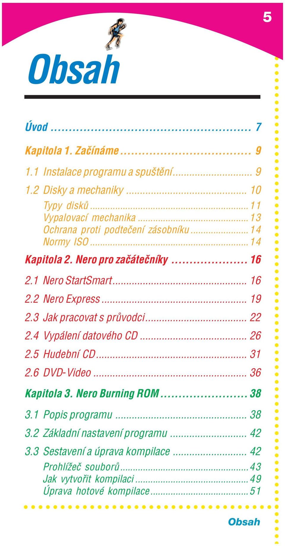 3 Jak pracovat s pr vodci... 22 2.4 Vyp lenì datovèho CD... 26 2.5 HudebnÌ CD... 31 2.6 DVD-Video... 36 Kapitola 3. Nero Burning ROM... 38 3.