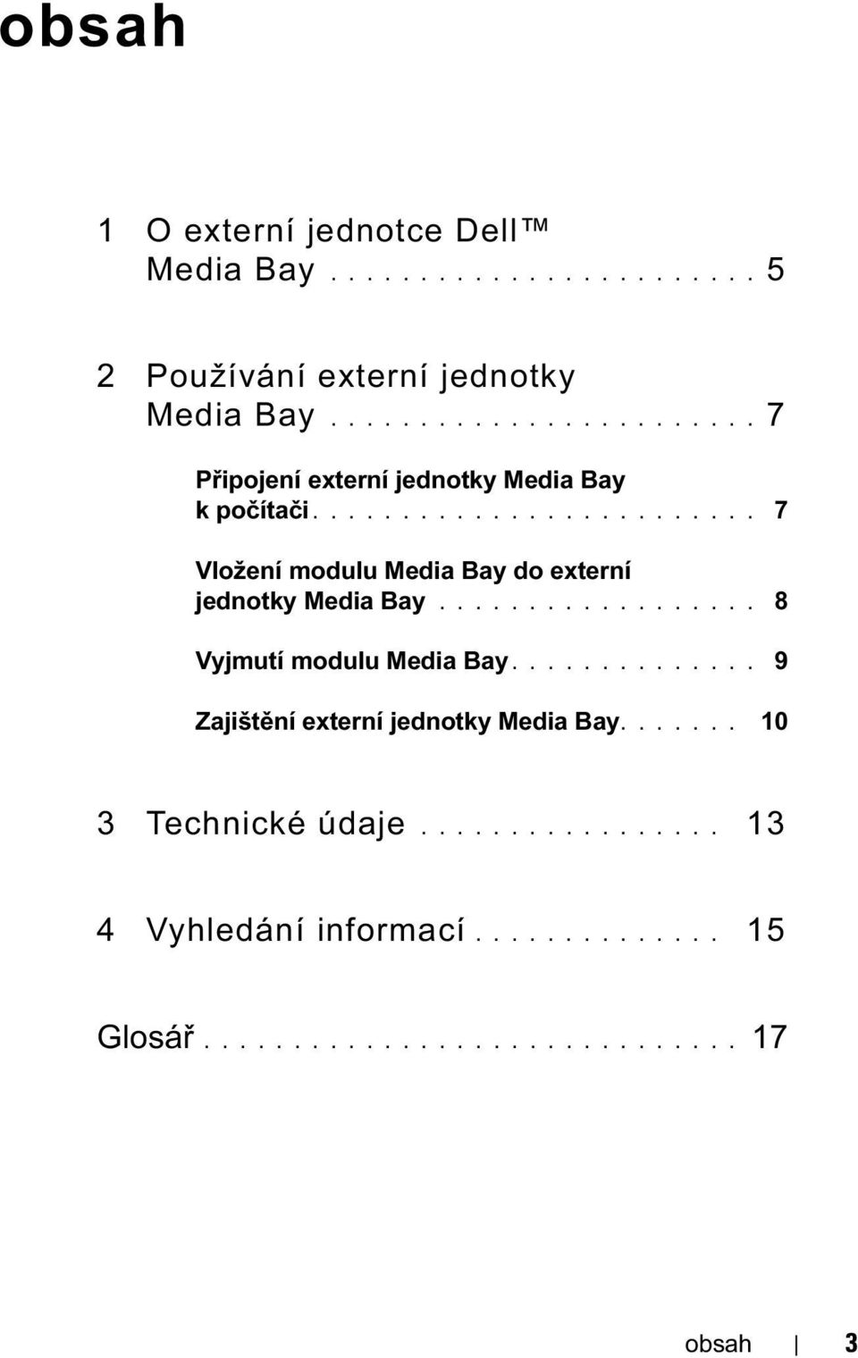 ........................ 7 Vložení modulu Media Bay do externí jednotky Media Bay.................. 8 Vyjmutí modulu Media Bay.