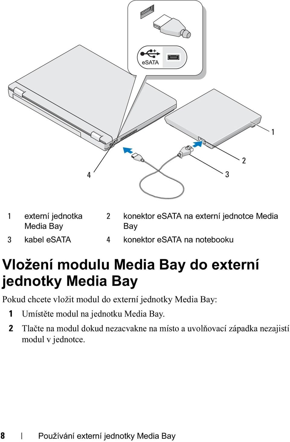 modul do externí jednotky Media Bay: 1 Umístěte modul na jednotku Media Bay.