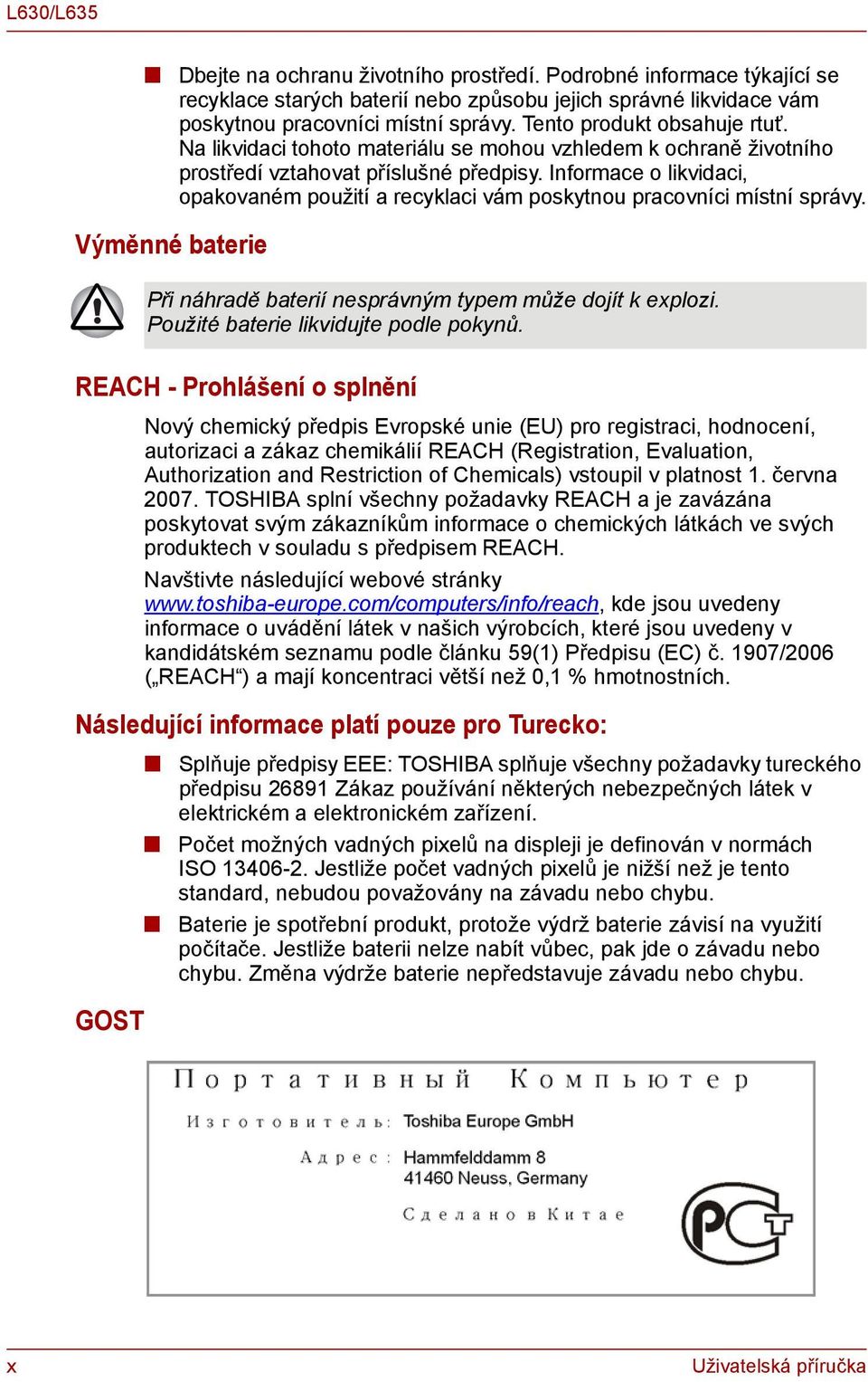 Výměé baterie Při áhradě baterií esprávým typem může dojít k explozi. Použité baterie likvidujte podle pokyů.