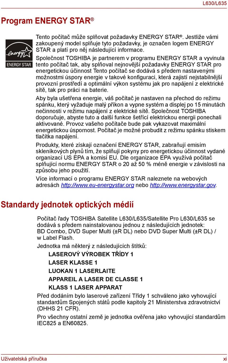 úspory eergie v takové kofiguraci, která zajistí ejstabilější provozí prostředí a optimálí výko systému jak pro apájeí z elektrické sítě, tak pro práci a baterie.