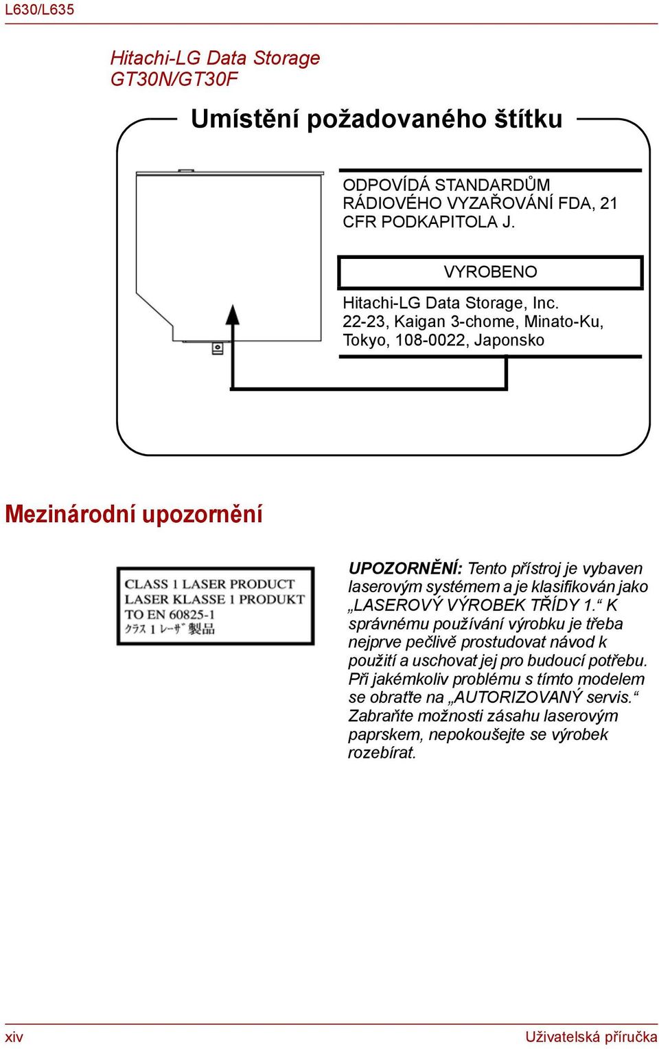 22-23, Kaiga 3-chome, Miato-Ku, Tokyo, 108-0022, Japosko Meziárodí upozorěí UPOZORNĚNÍ: Teto přístroj je vybave laserovým systémem a je klasifiková jako