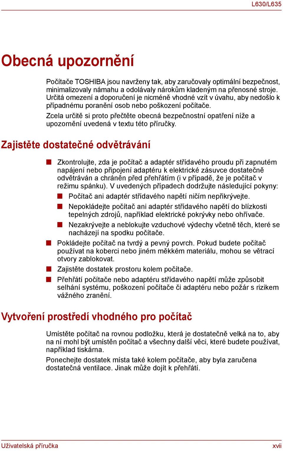 Zcela určitě si proto přečtěte obecá bezpečostí opatřeí íže a upozorěí uvedeá v textu této příručky.