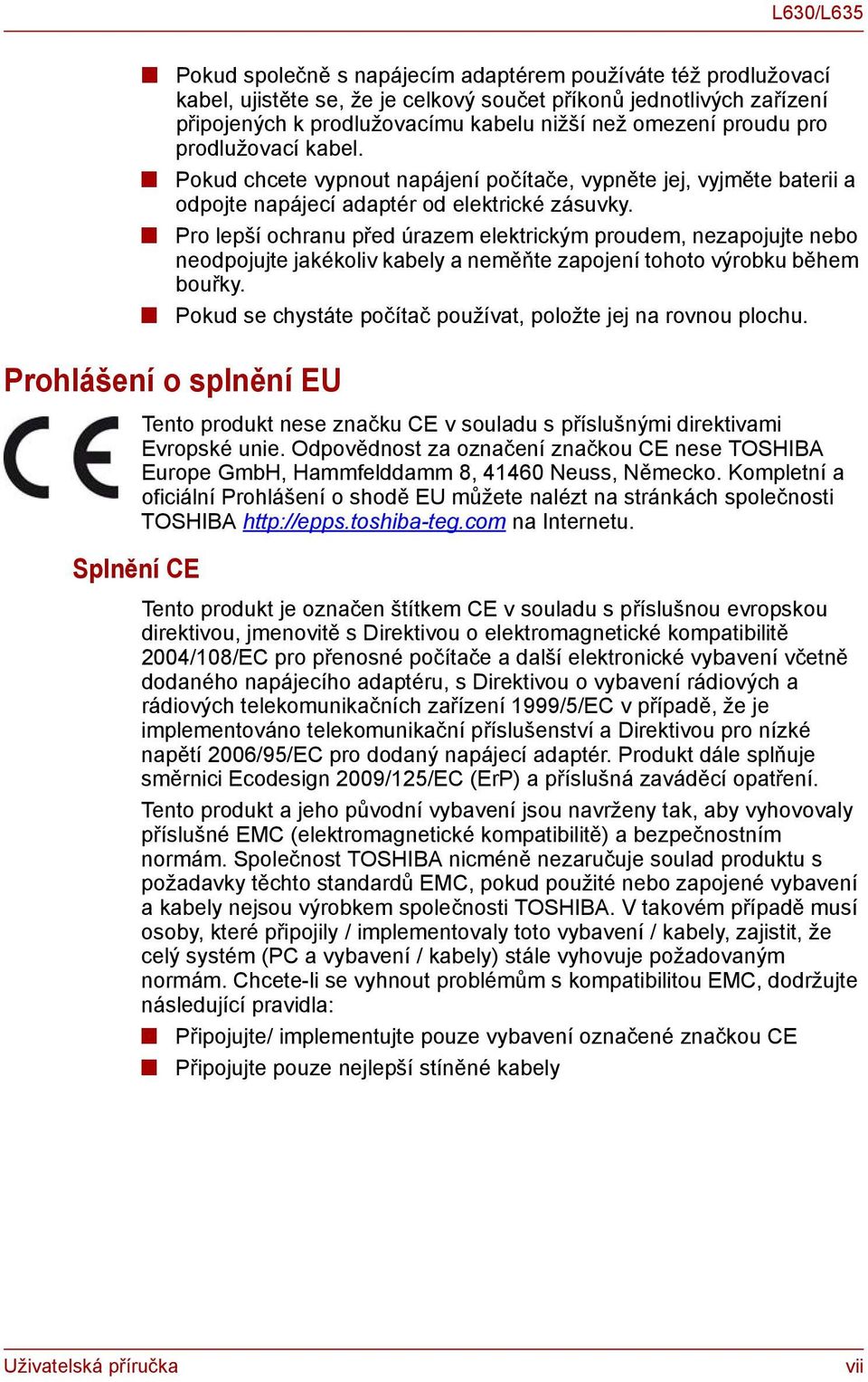 Pro lepší ochrau před úrazem elektrickým proudem, ezapojujte ebo eodpojujte jakékoliv kabely a eměňte zapojeí tohoto výrobku během bouřky.