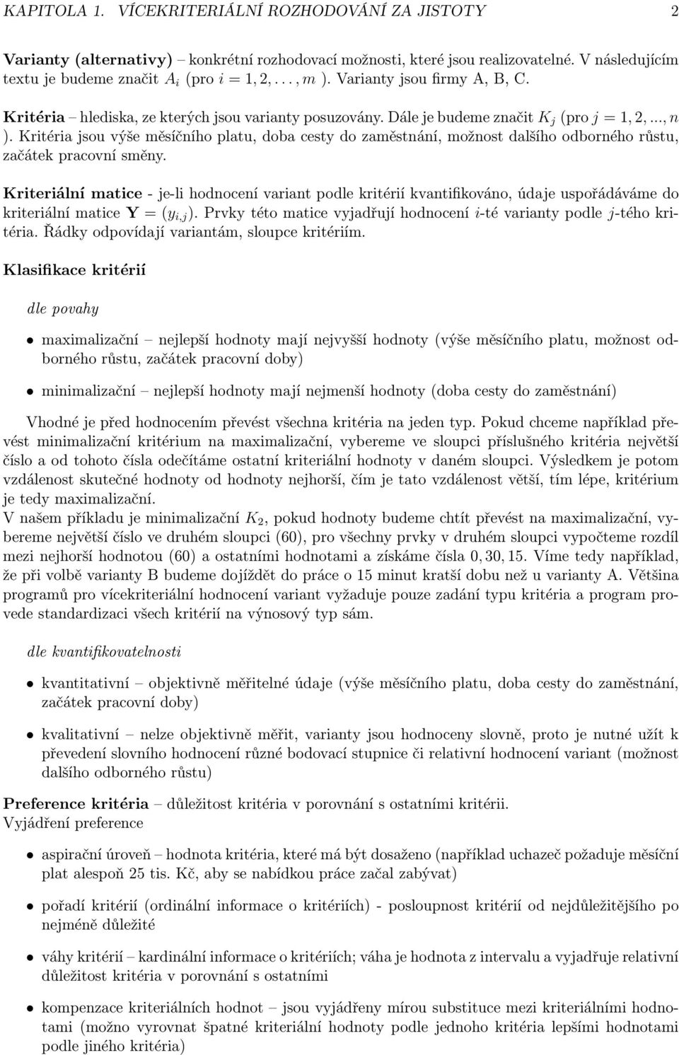 Kritéria jsou výše měsíčního platu, doba cesty do zaměstnání, možnost dalšího odborného růstu, začátek pracovní směny.