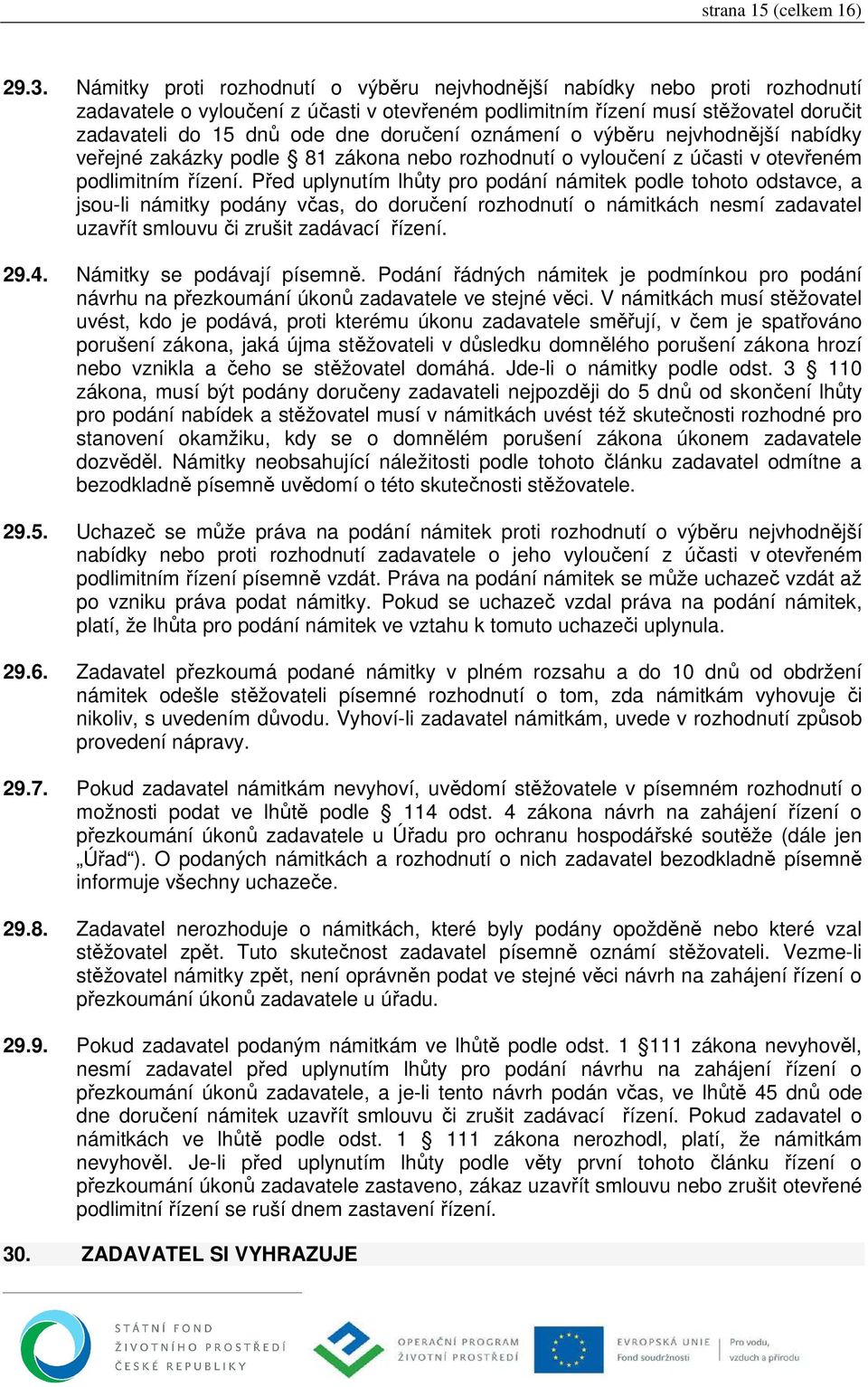 doručení oznámení o výběru nejvhodnější nabídky veřejné zakázky podle 81 zákona nebo rozhodnutí o vyloučení z účasti v otevřeném podlimitním řízení.