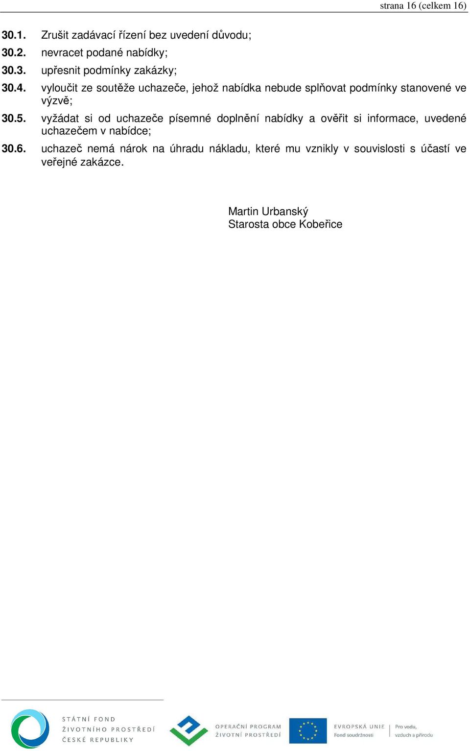 vyžádat si od uchazeče písemné doplnění nabídky a ověřit si informace, uvedené uchazečem v nabídce; 30.6.