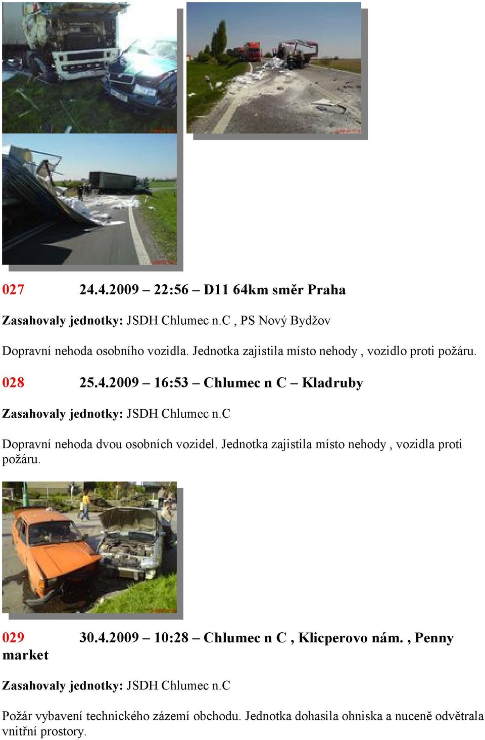 2009 16:53 Chlumec n C Kladruby Dopravní nehoda dvou osobních vozidel.