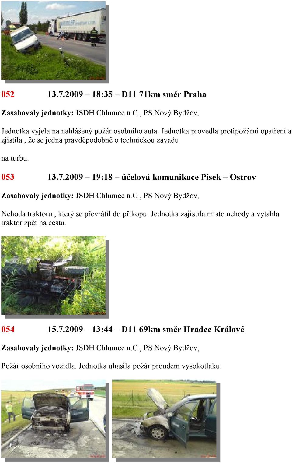 2009 19:18 účelová komunikace Písek Ostrov, PS Nový Bydžov, Nehoda traktoru, který se převrátil do příkopu.