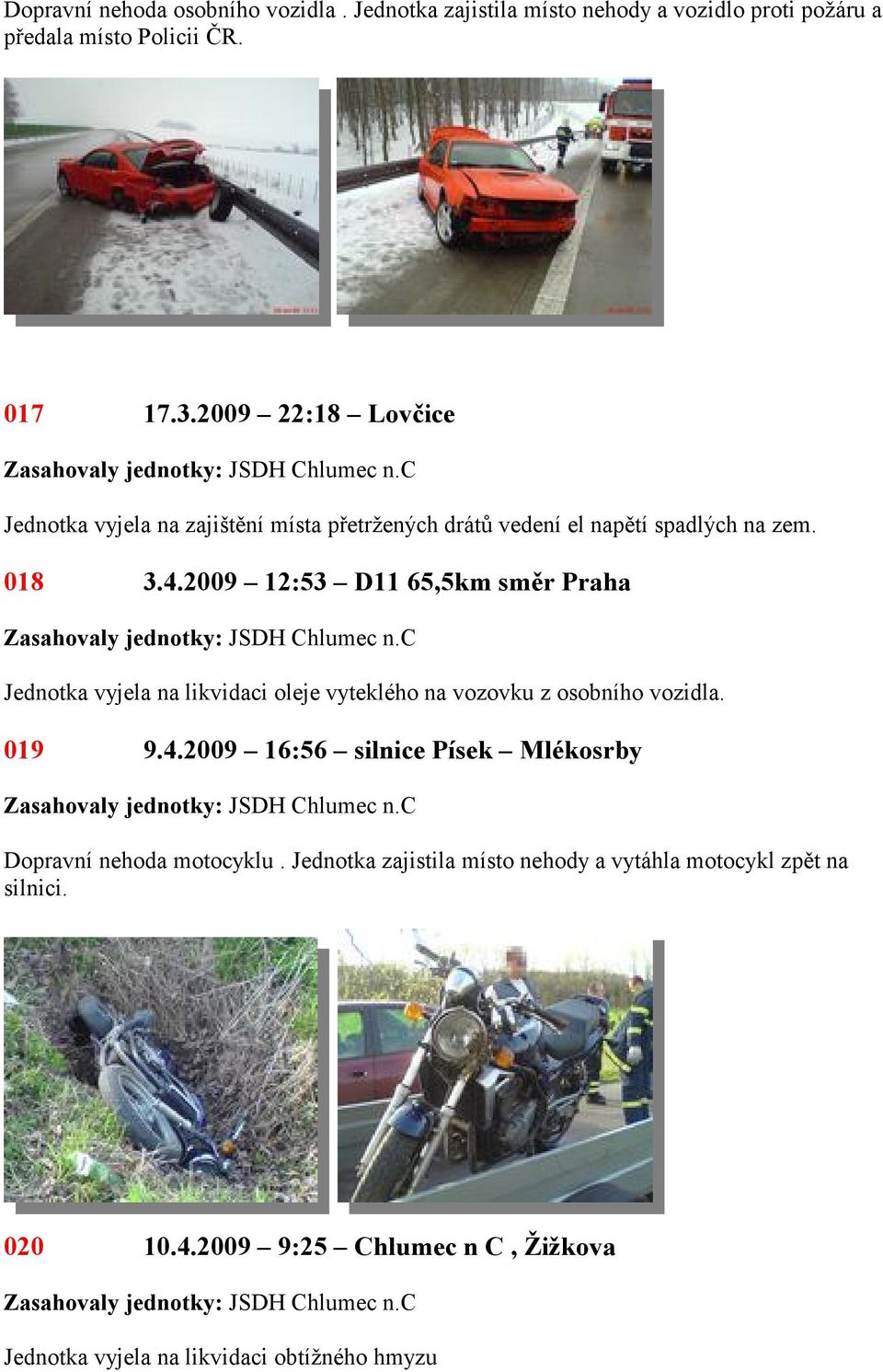 2009 12:53 D11 65,5km směr Praha Jednotka vyjela na likvidaci oleje vyteklého na vozovku z osobního vozidla. 019 9.4.