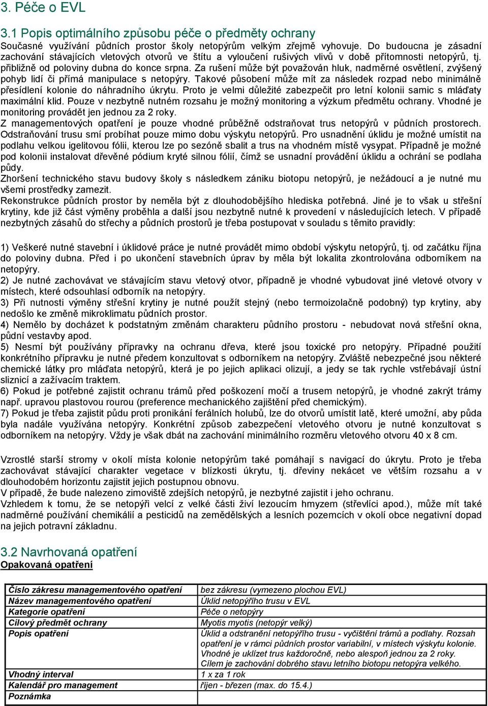 Za rušení může být považován hluk, nadměrné osvětlení, zvýšený pohyb lidí či přímá manipulace s netopýry.