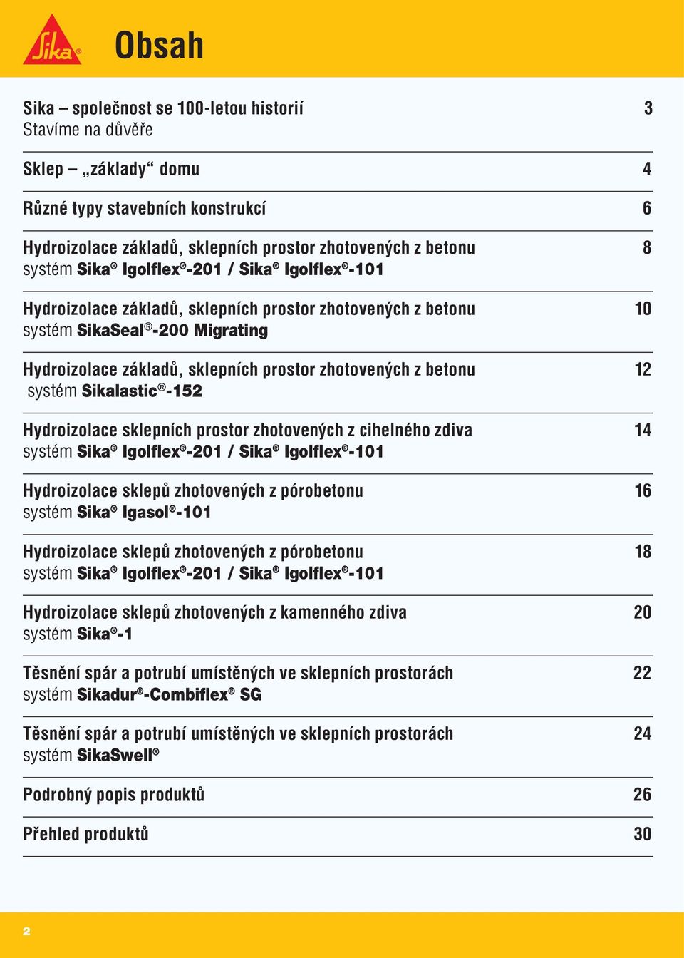 systém Sikalastic -152 Hydroizolace sklepních prostor zhotovených z cihelného zdiva 14 systém Sika Igolflex -201 / Sika Igolflex -101 Hydroizolace sklepů zhotovených z pórobetonu 16 systém Sika