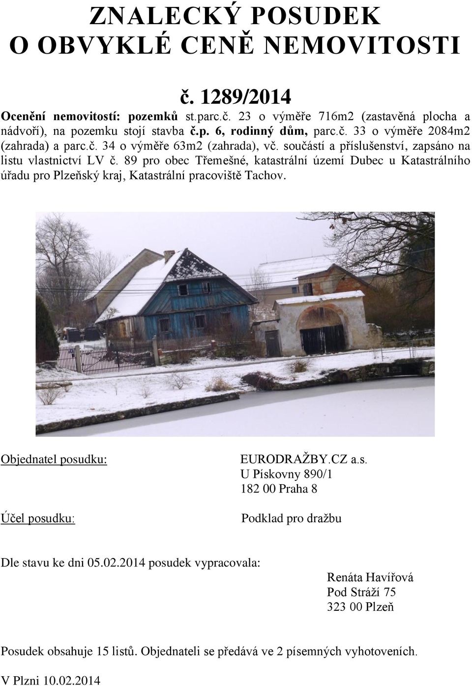 89 pro obec Třemešné, katastrální území Dubec u Katastrálního úřadu pro Plzeňský kraj, Katastrální pracoviště Tachov. Objednatel posudku: Účel posudku: EURODRAŽBY.CZ a.s. U Pískovny 890/1 182 00 Praha 8 Podklad pro dražbu Dle stavu ke dni 05.