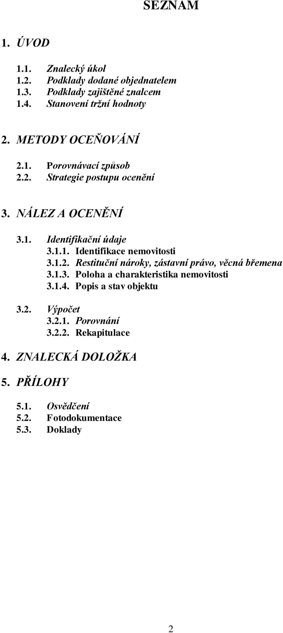 1.2. Restituční nároky, zástavní právo, věcná břemena 3.1.3. Poloha a charakteristika nemovitosti 3.1.4. Popis a stav objektu 3.2. Výpočet 3.