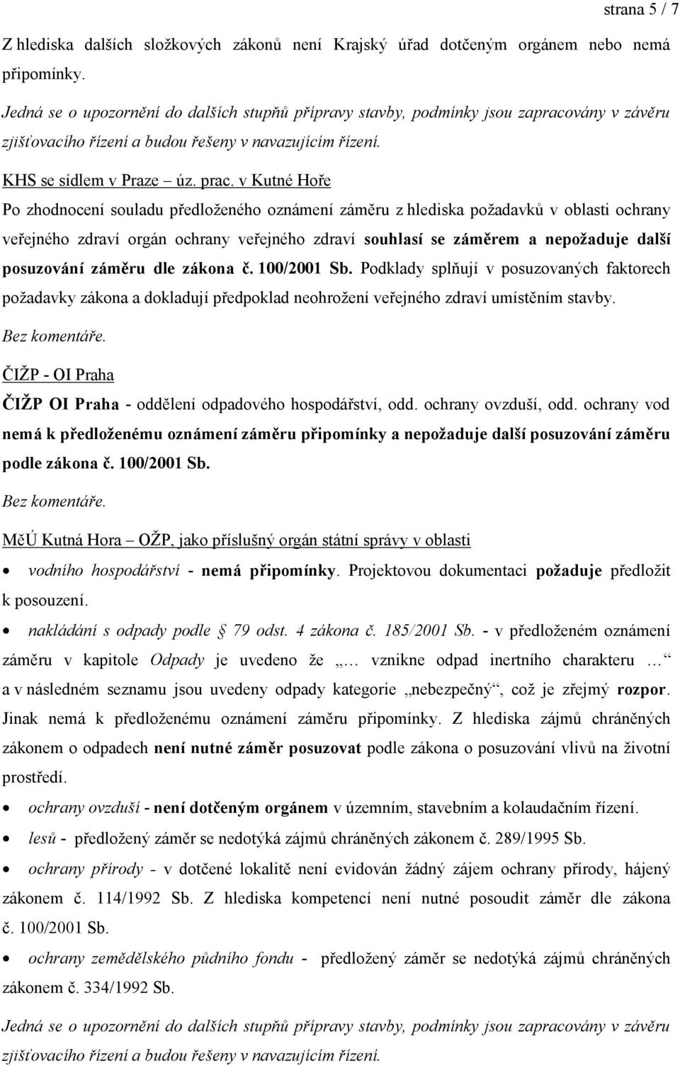 v Kutné Hoře Po zhodnocení souladu předloženého oznámení záměru z hlediska požadavků v oblasti ochrany veřejného zdraví orgán ochrany veřejného zdraví souhlasí se záměrem a nepoţaduje další