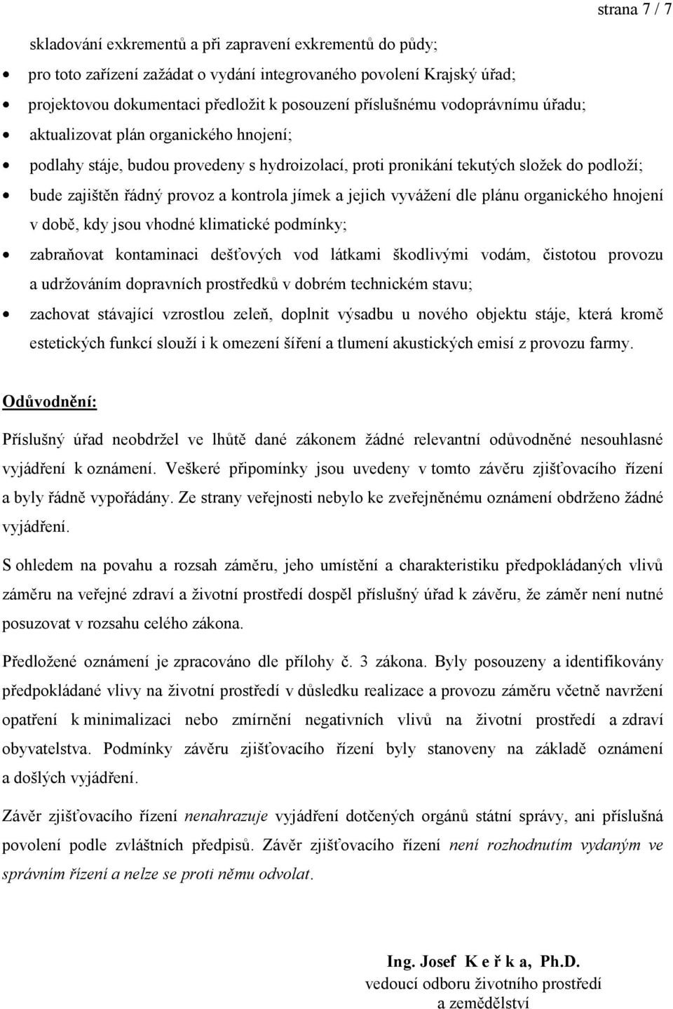 jímek a jejich vyvážení dle plánu organického hnojení v době, kdy jsou vhodné klimatické podmínky; zabraňovat kontaminaci dešťových vod látkami škodlivými vodám, čistotou provozu a udržováním