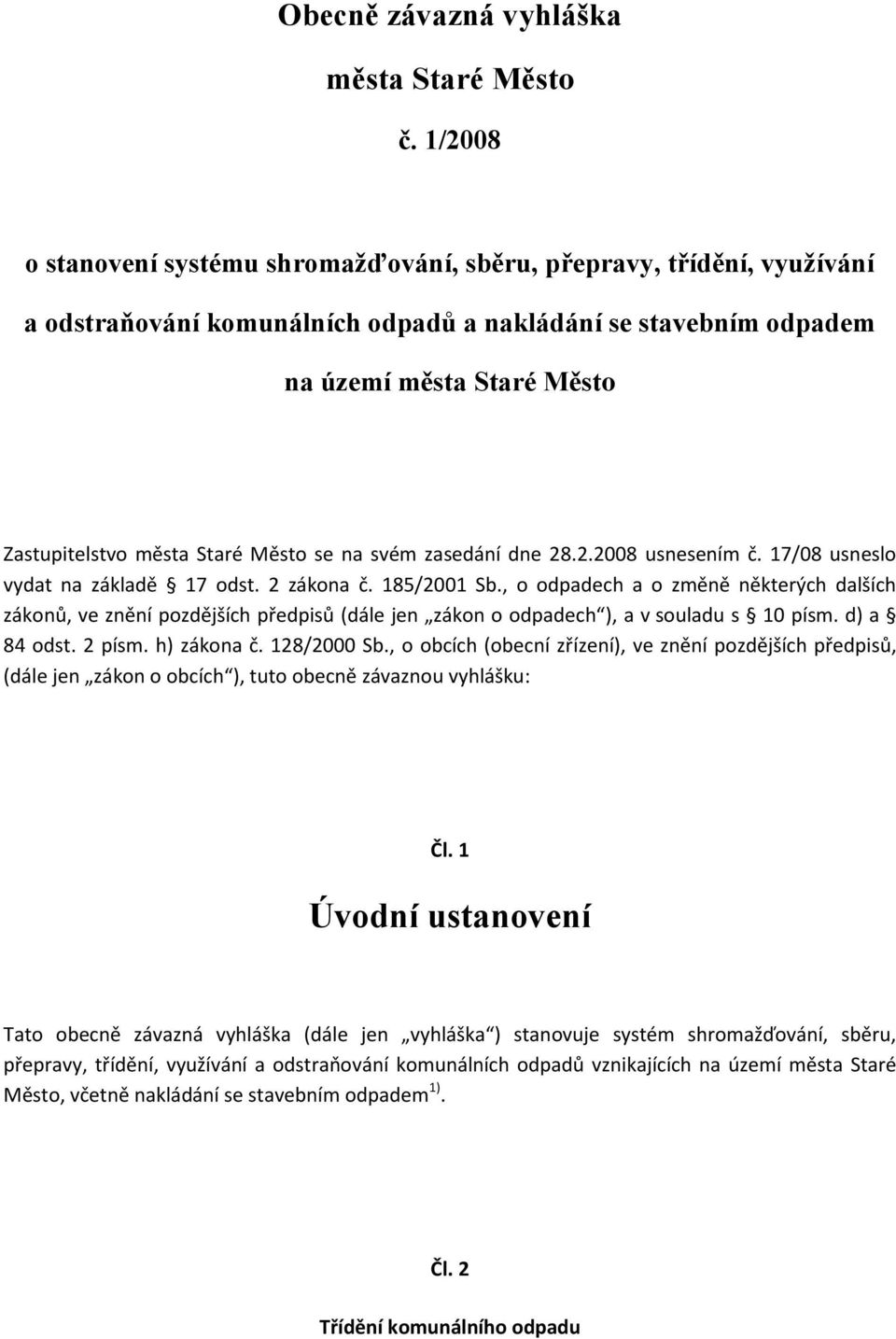 Město se na svém zasedání dne 28.2.2008 usnesením č. 17/08 usneslo vydat na základě 17 odst. 2 zákona č. 185/2001 Sb.