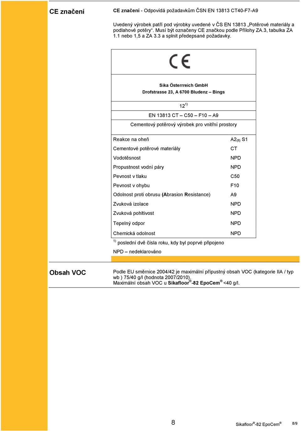 Sika Österrreich GmbH Drofstrasse 23, A 6700 Bludenz Bings 12 1) EN 13813 CT C50 F10 A9 Cementový potěrový výrobek pro vnitřní prostory Reakce na oheň Cementové potěrové materiály Vodotěsnost