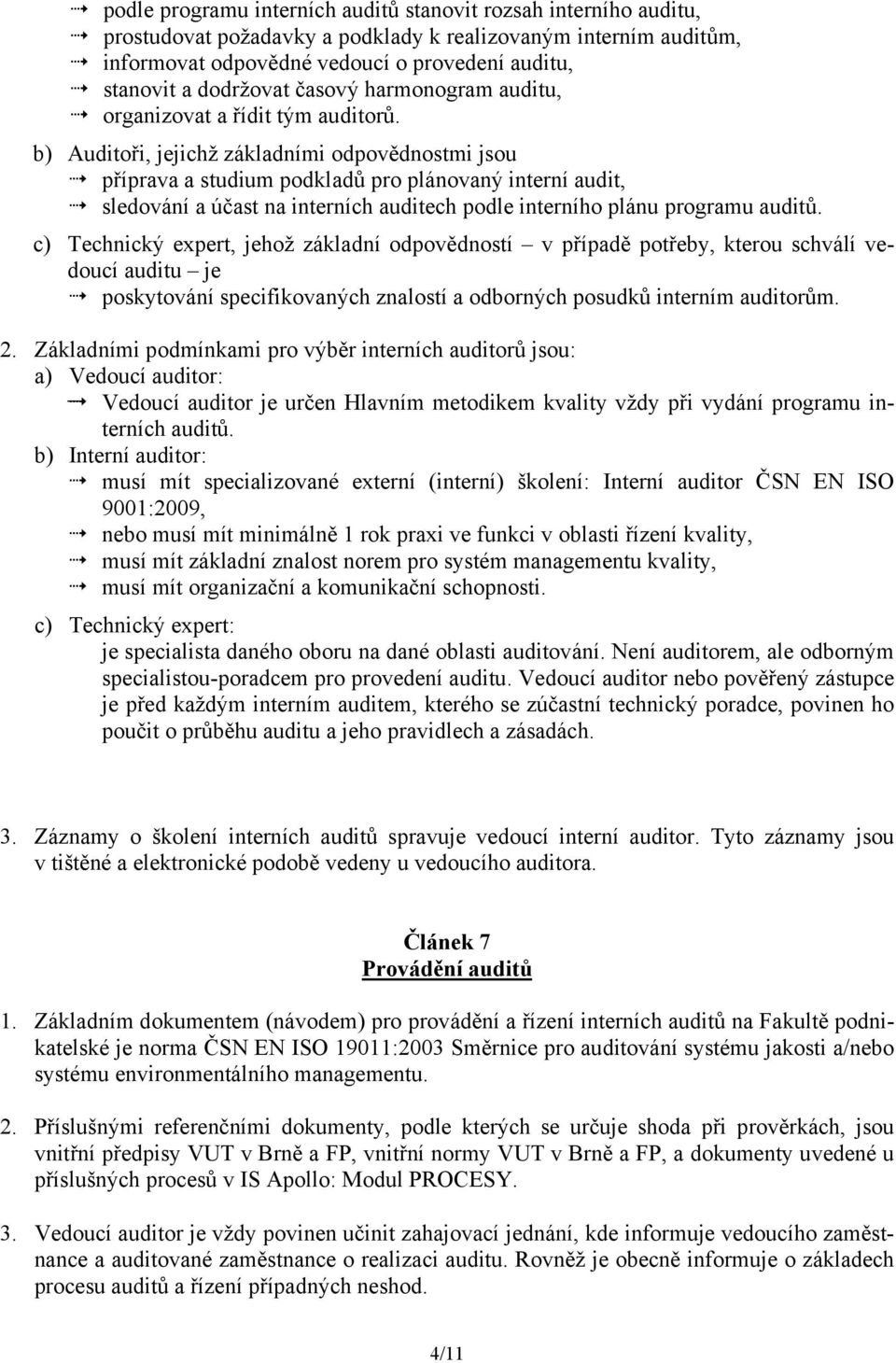b) Auditoři, jejichž základními odpovědnostmi jsou příprava a studium podkladů pro plánovaný interní audit, sledování a účast na interních auditech podle interního plánu programu auditů.