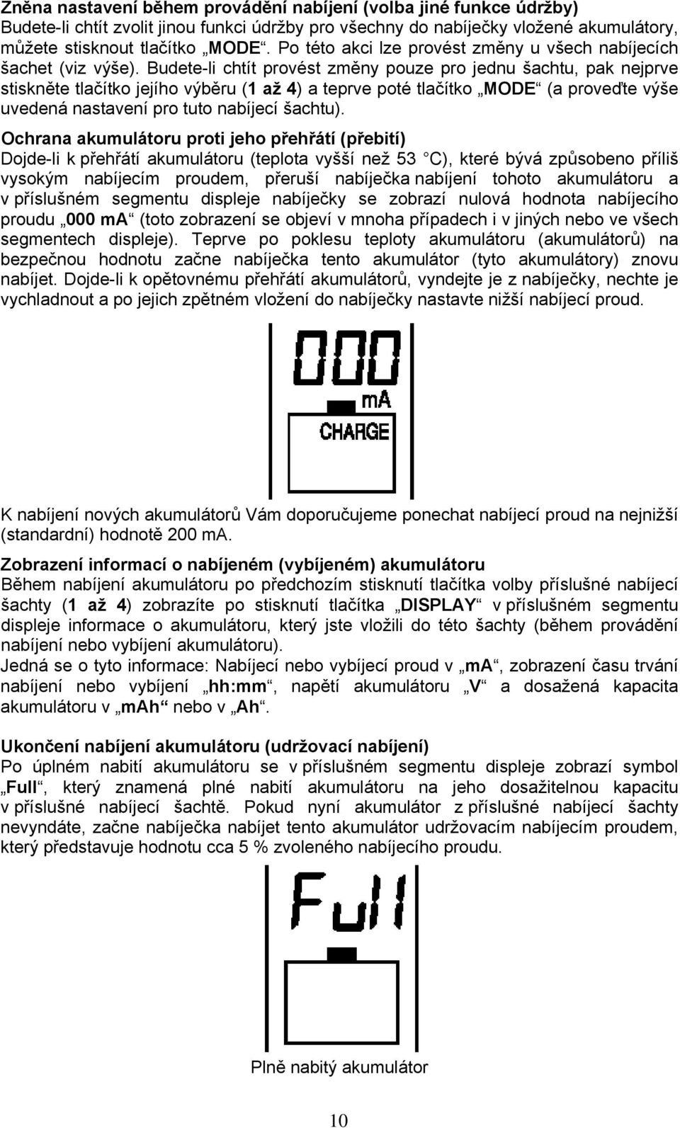 Budete-li chtít provést změny pouze pro jednu šachtu, pak nejprve stiskněte tlačítko jejího výběru (1 až 4) a teprve poté tlačítko MODE (a proveďte výše uvedená nastavení pro tuto nabíjecí šachtu).