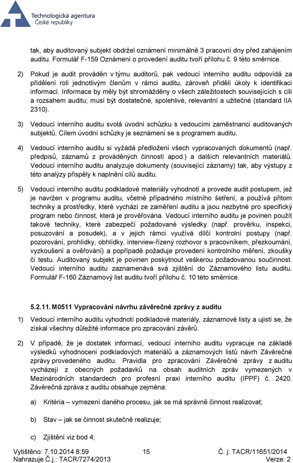 Informace by měly být shromážděny o všech záležitostech souvisejících s cíli a rozsahem auditu; musí být dostatečné, spolehlivé, relevantní a užitečné (standard IIA 310).