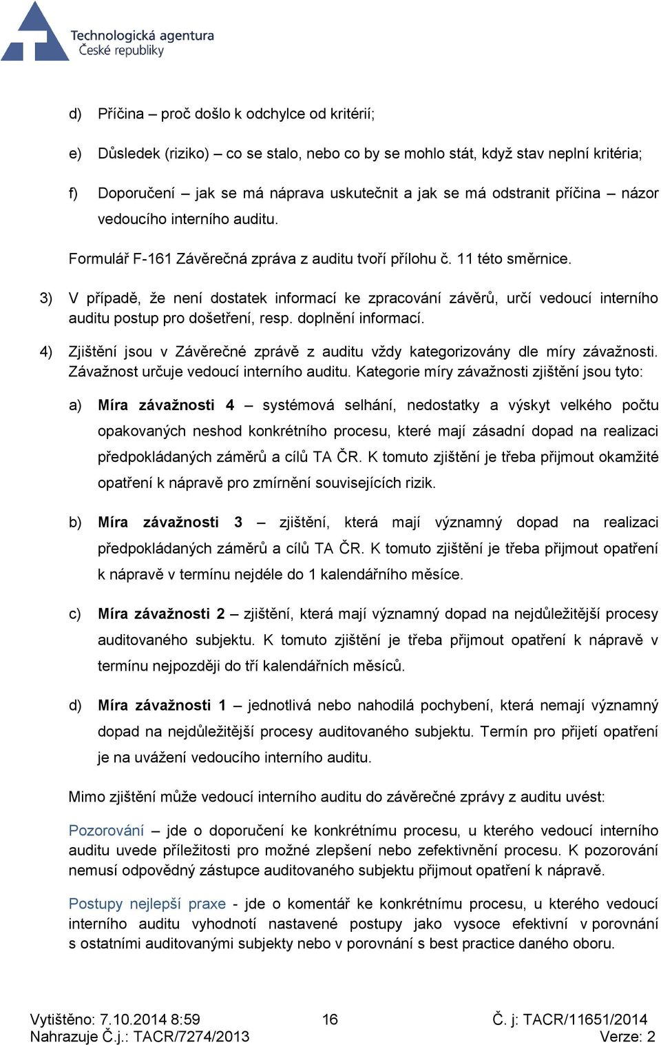 3) V případě, že není dostatek informací ke zpracování závěrů, určí vedoucí interního auditu postup pro došetření, resp. doplnění informací.