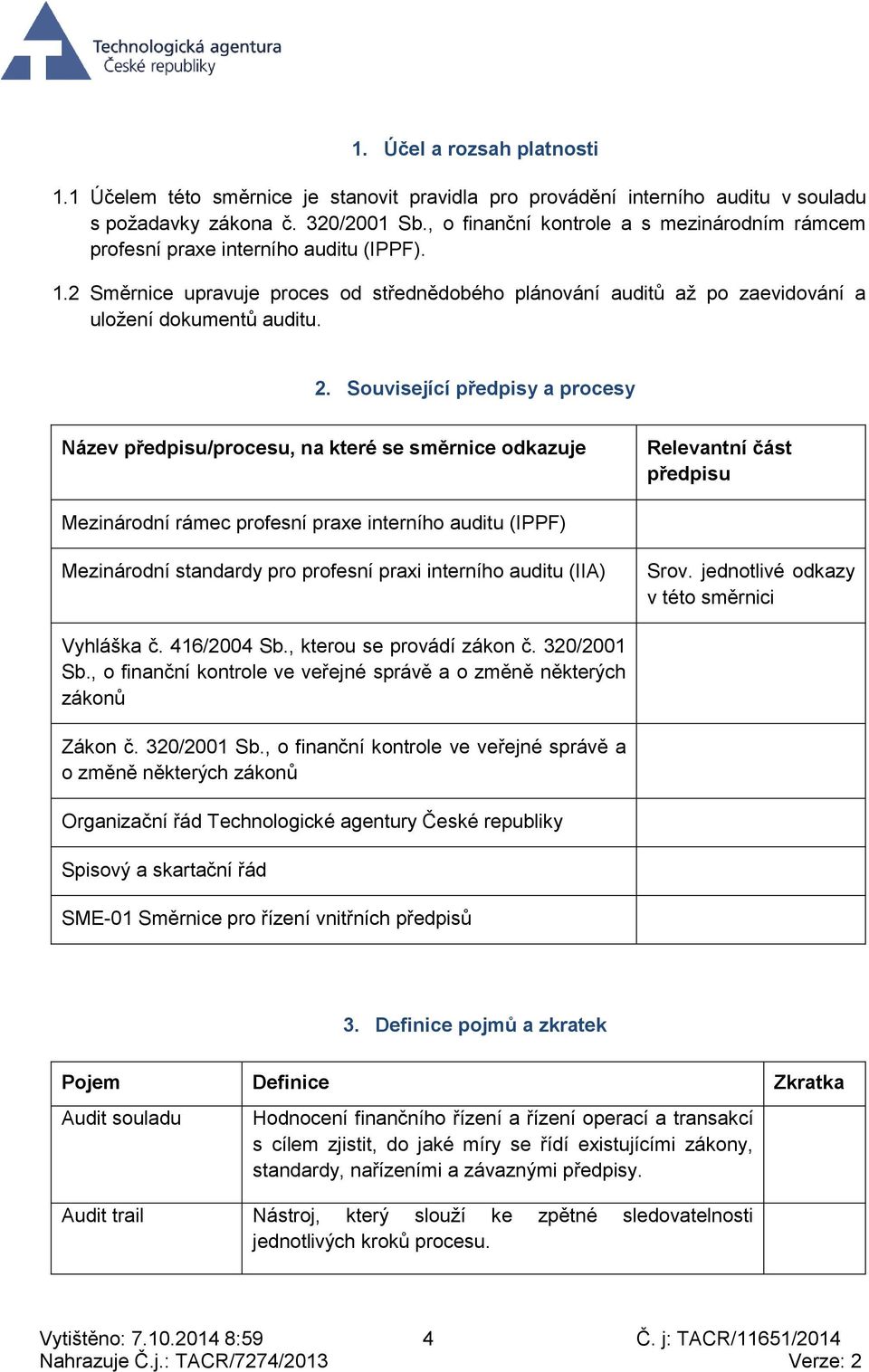 . Související předpisy a procesy Název předpisu/procesu, na které se směrnice odkazuje Relevantní část předpisu Mezinárodní rámec profesní praxe interního auditu (IPPF) Mezinárodní standardy pro