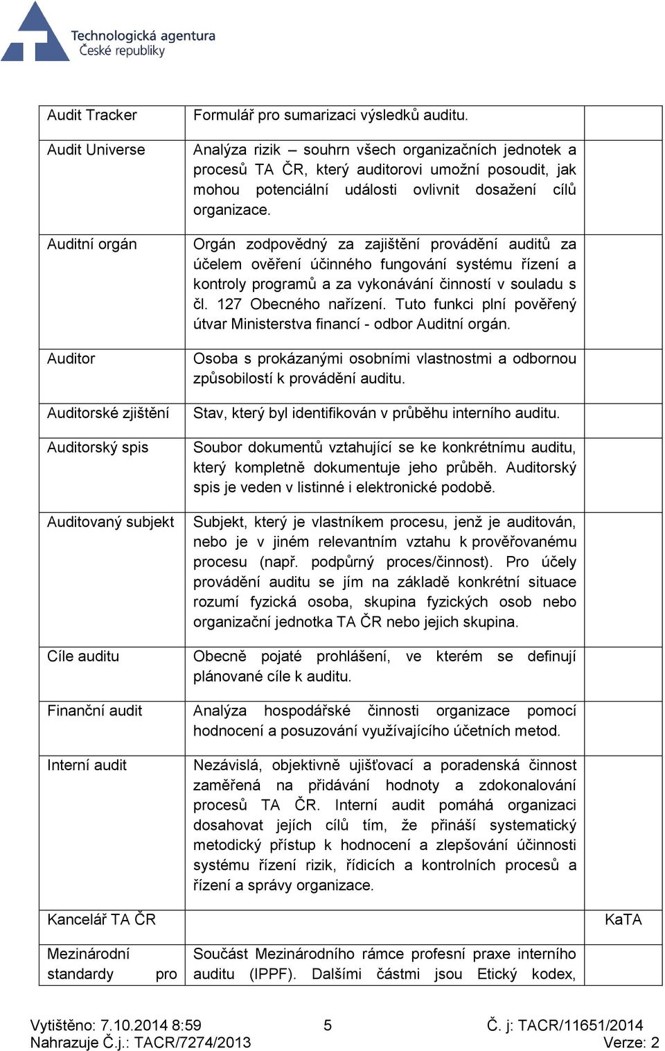 Orgán zodpovědný za zajištění provádění auditů za účelem ověření účinného fungování systému řízení a kontroly programů a za vykonávání činností v souladu s čl. 17 Obecného nařízení.