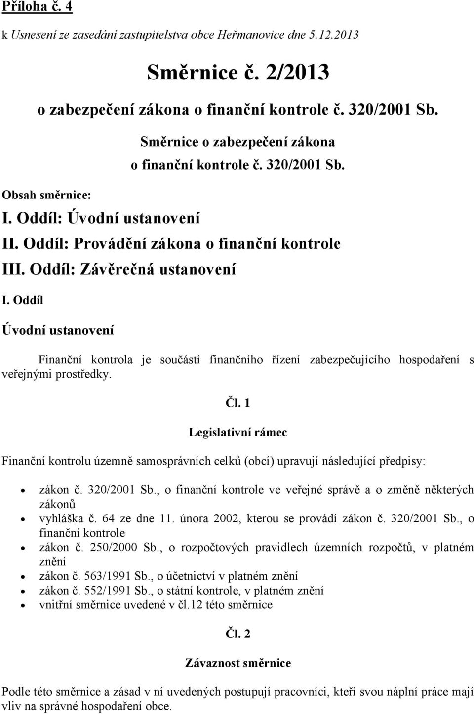 Oddíl Úvodní ustanovení Finanční kontrola je součástí finančního řízení zabezpečujícího hospodaření s veřejnými prostředky. Čl.