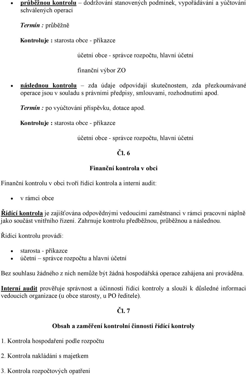 6 Finanční kontrola v obci Finanční kontrolu v obci tvoří řídící kontrola a interní audit: v rámci obce Řídící kontrola je zajišťována odpovědnými vedoucími zaměstnanci v rámci pracovní náplně jako