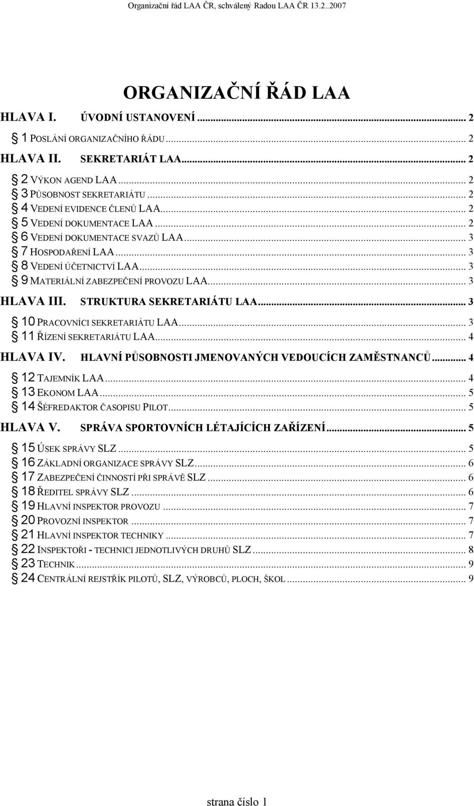 STRUKTURA SEKRETARIÁTU LAA... 3 10 PRACOVNÍCI SEKRETARIÁTU LAA... 3 11 ŘÍZENÍ SEKRETARIÁTU LAA... 4 HLAVA IV. HLAVNÍ PŮSOBNOSTI JMENOVANÝCH VEDOUCÍCH ZAMĚSTNANCŮ... 4 12 TAJEMNÍK LAA... 4 13 EKONOM LAA.