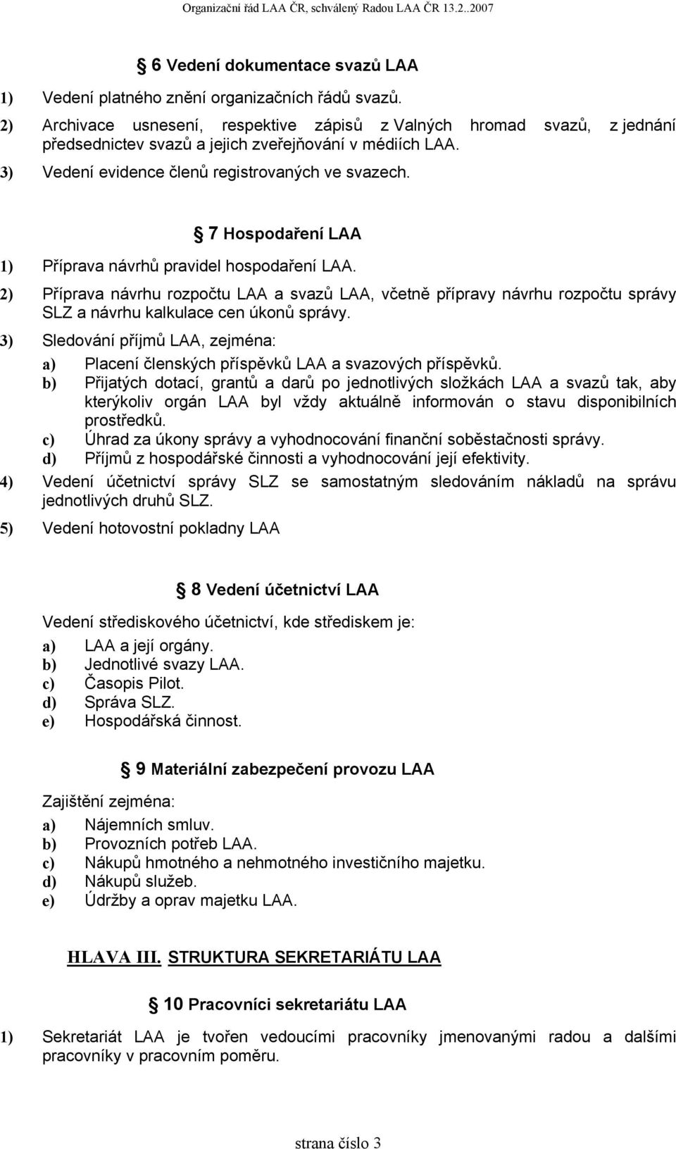 7 Hospodaření LAA 1) Příprava návrhů pravidel hospodaření LAA. 2) Příprava návrhu rozpočtu LAA a svazů LAA, včetně přípravy návrhu rozpočtu správy SLZ a návrhu kalkulace cen úkonů správy.