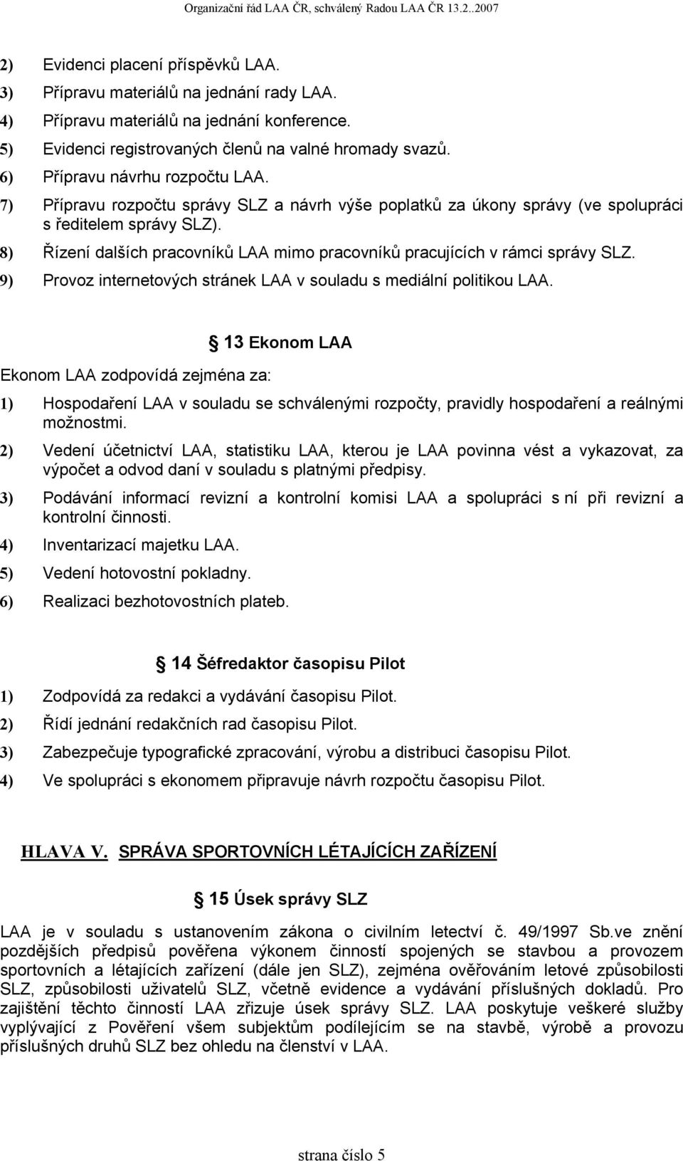 8) Řízení dalších pracovníků LAA mimo pracovníků pracujících v rámci správy SLZ. 9) Provoz internetových stránek LAA v souladu s mediální politikou LAA.