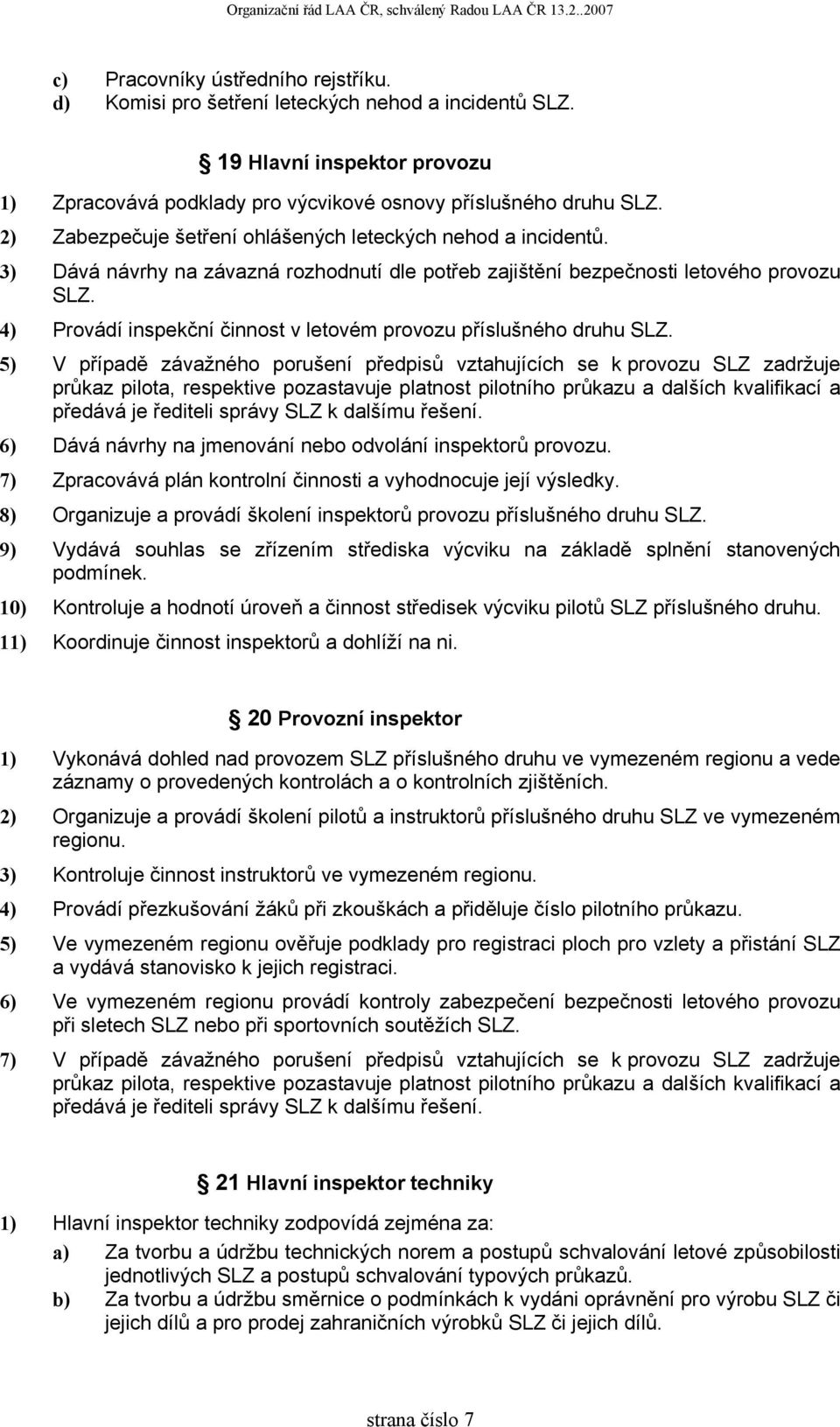 4) Provádí inspekční činnost v letovém provozu příslušného druhu SLZ.