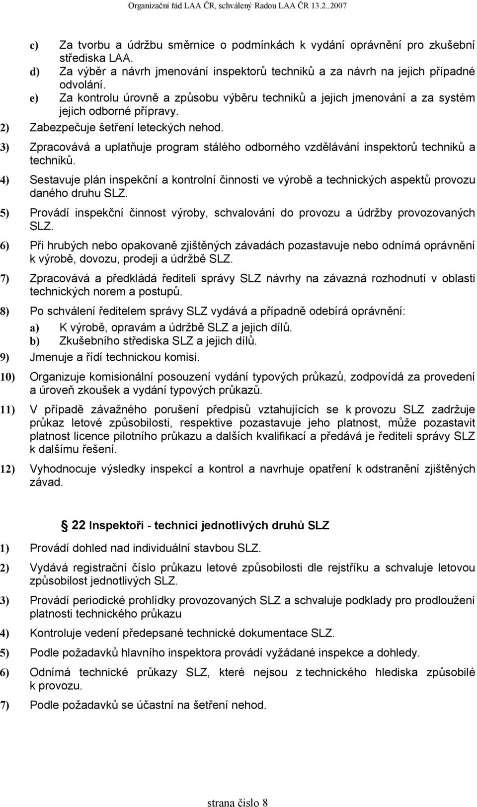 3) Zpracovává a uplatňuje program stálého odborného vzdělávání inspektorů techniků a techniků.