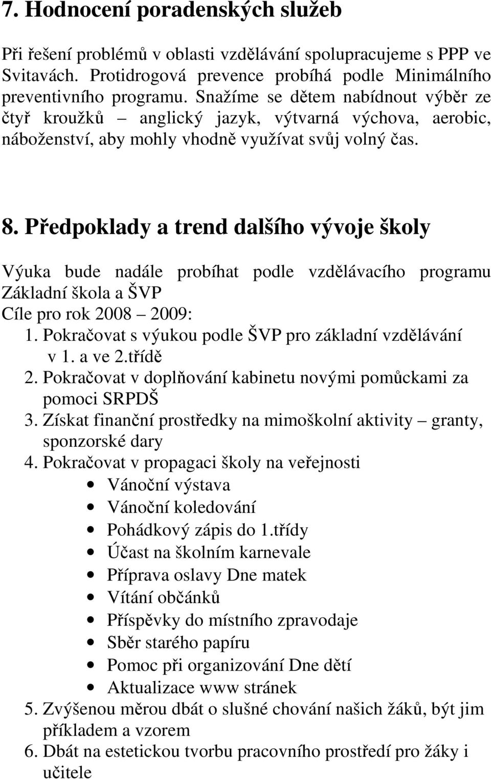 Předpoklady a trend dalšího vývoje školy Výuka bude nadále probíhat podle vzdělávacího programu Základní škola a ŠVP Cíle pro rok 2008 2009: 1.