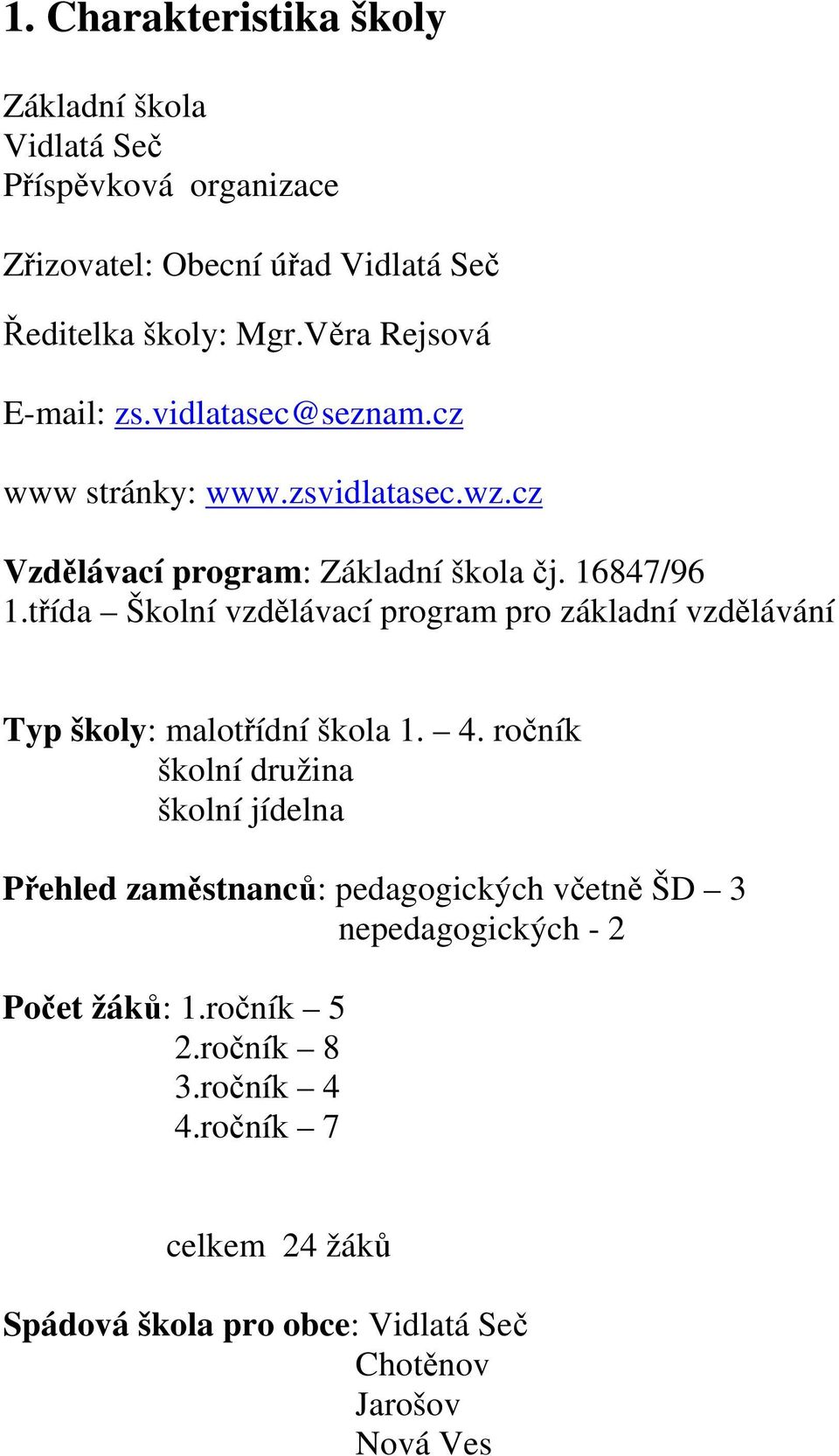 třída Školní vzdělávací program pro základní vzdělávání Typ školy: malotřídní škola 1. 4.