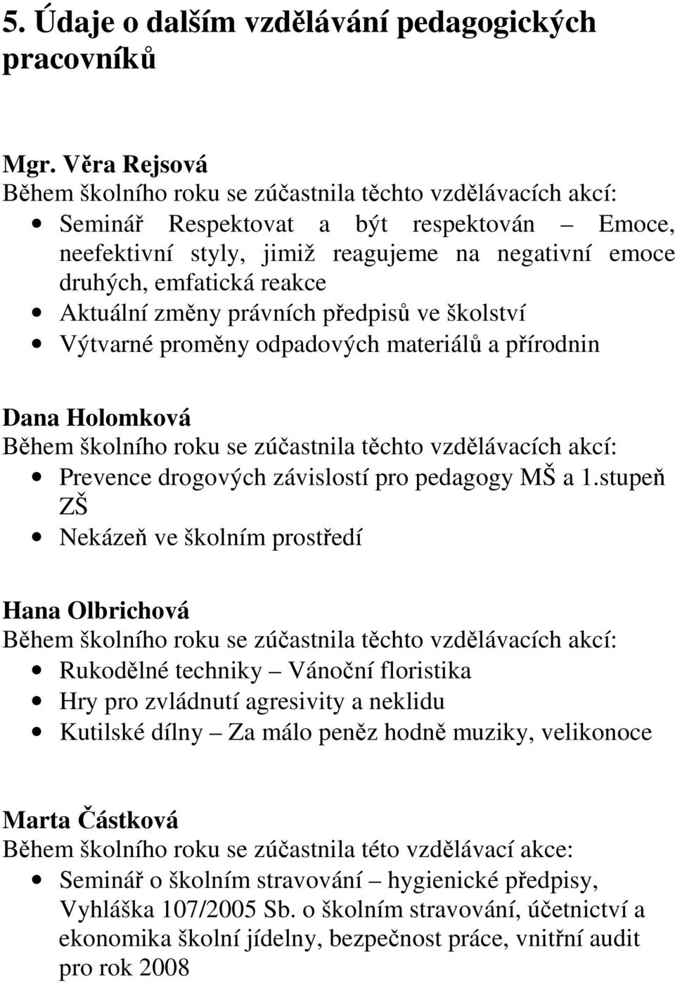 Aktuální změny právních předpisů ve školství Výtvarné proměny odpadových materiálů a přírodnin Dana Holomková Během školního roku se zúčastnila těchto vzdělávacích akcí: Prevence drogových závislostí