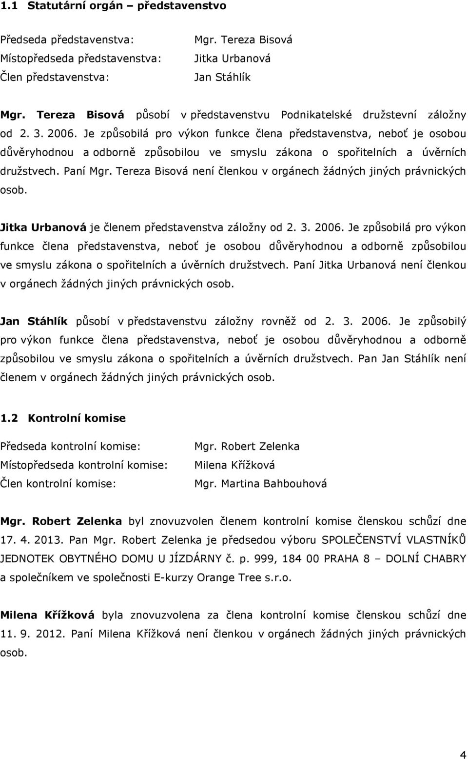 Je způsobilá pro výkon funkce člena představenstva, neboť je osobou důvěryhodnou a odborně způsobilou ve smyslu zákona o spořitelních a úvěrních družstvech. Paní Mgr.