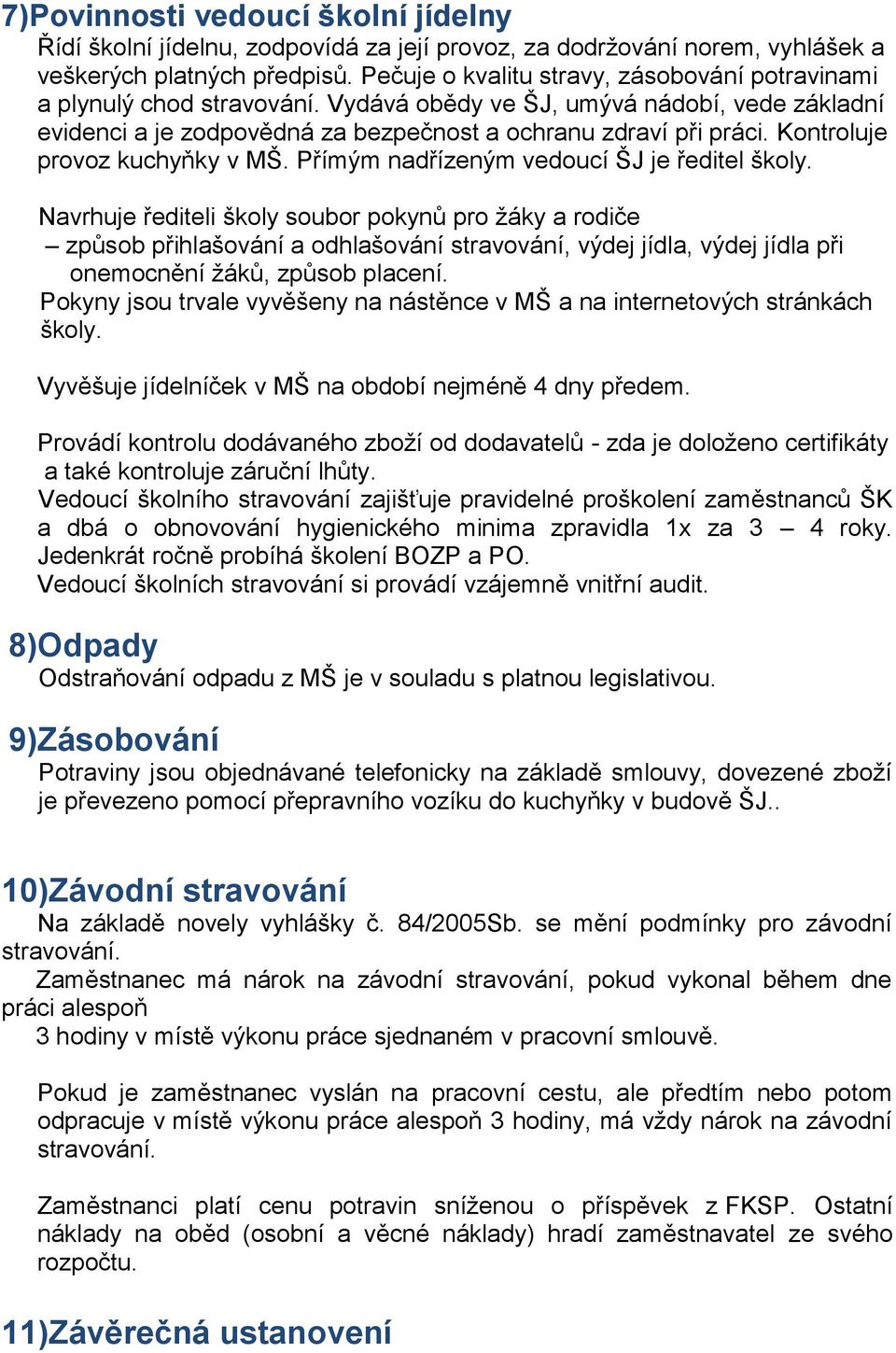 Kontroluje provoz kuchyňky v MŠ. Přímým nadřízeným vedoucí ŠJ je ředitel školy.