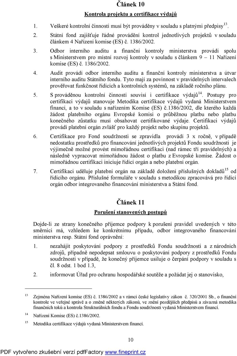 Odbor interního auditu a finanční kontroly ministerstva provádí spolu s Ministerstvem pro místní rozvoj kontroly v souladu s článkem 9 11 Nařízení komise (ES) č. 1386/2002. 4.