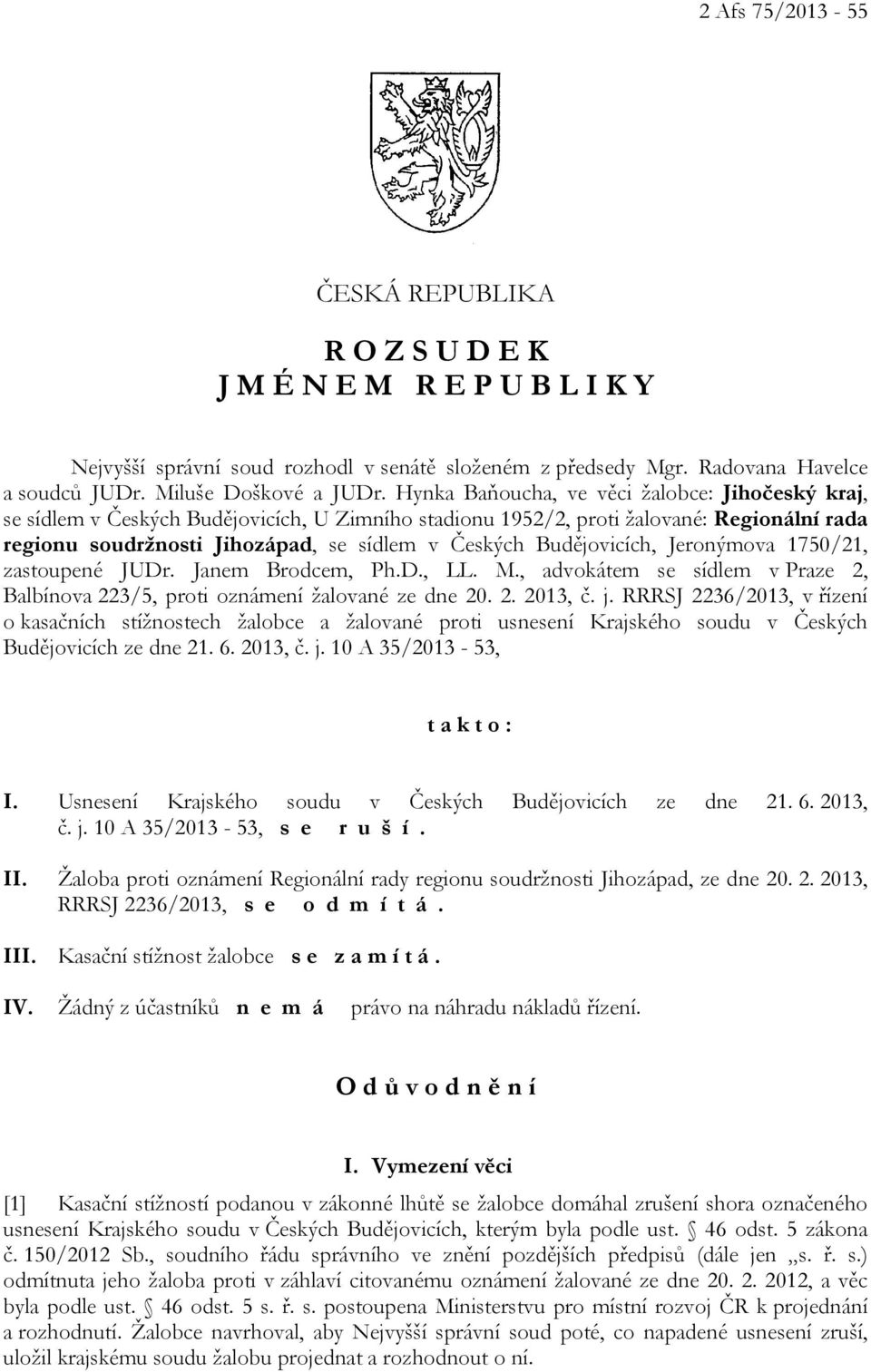Budějovicích, Jeronýmova 1750/21, zastoupené JUDr. Janem Brodcem, Ph.D., LL. M., advokátem se sídlem v Praze 2, Balbínova 223/5, proti oznámení žalované ze dne 20. 2. 2013, č. j.