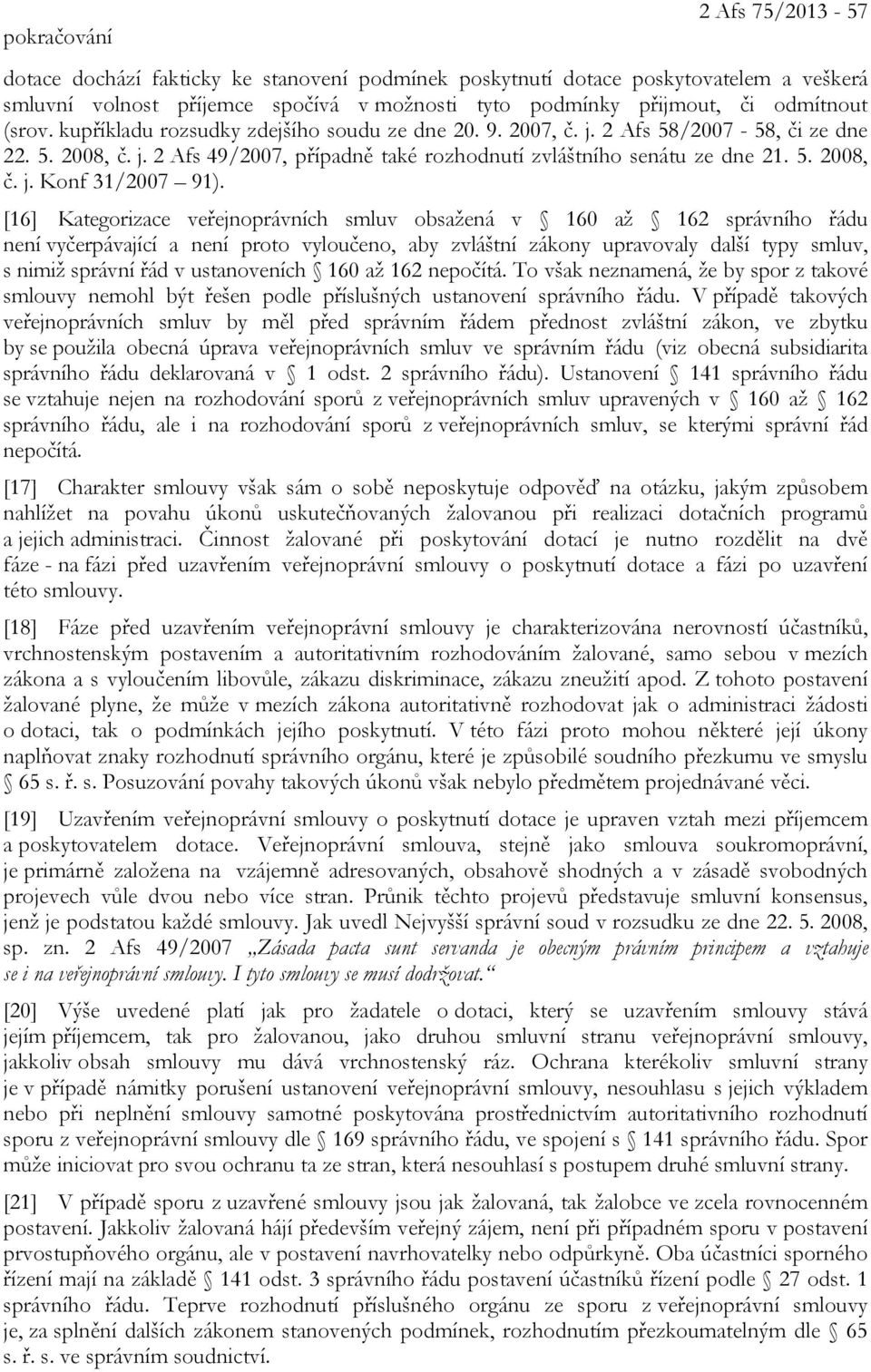 [16] Kategorizace veřejnoprávních smluv obsažená v 160 až 162 správního řádu není vyčerpávající a není proto vyloučeno, aby zvláštní zákony upravovaly další typy smluv, s nimiž správní řád v