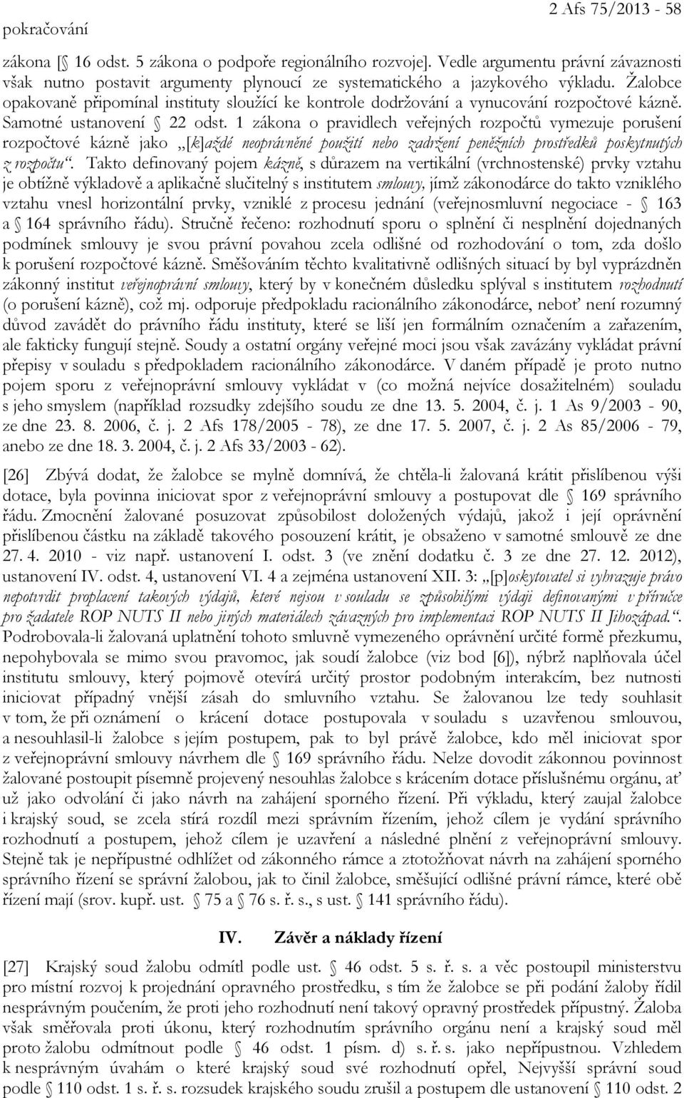 Žalobce opakovaně připomínal instituty sloužící ke kontrole dodržování a vynucování rozpočtové kázně. Samotné ustanovení 22 odst.