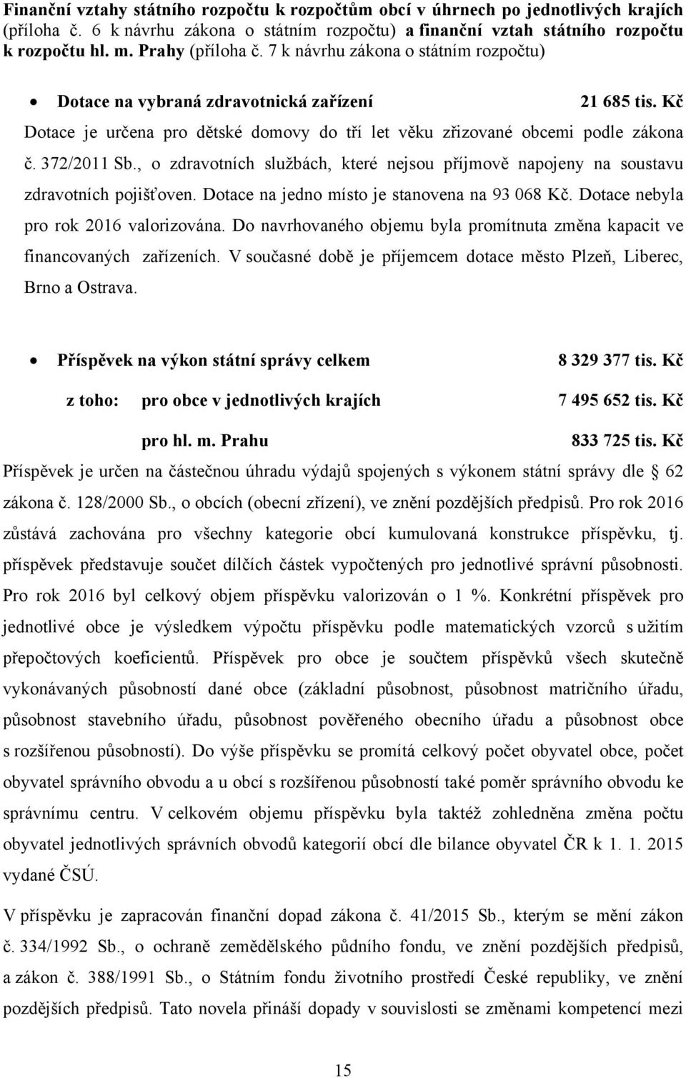 372/2011 Sb., o zdravotních službách, které nejsou příjmově napojeny na soustavu zdravotních pojišťoven. Dotace na jedno místo je stanovena na 93 068 Kč. Dotace nebyla pro rok 2016 valorizována.