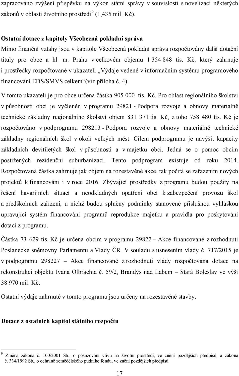 Prahu v celkovém objemu 1 354 848 tis. Kč, který zahrnuje i prostředky rozpočtované v ukazateli Výdaje vedené v informačním systému programového financování EDS/SMVS celkem (viz příloha č. 4).